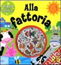 Alla fattoria. Gioca con i feltrini. Con gadget libro