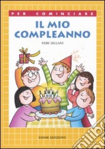 Il mio compleanno. Ediz. illustrata libro di Sillani Febe