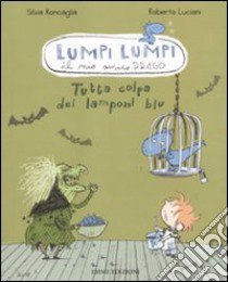 Tutta colpa dei lamponi blu. Lumpi Lumpi il mio amico drago libro di Roncaglia Silvia; Luciani Roberto