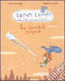 La terribile puntura. Lumpi Lumpi il mio amico drago libro di Roncaglia Silvia; Luciani Roberto