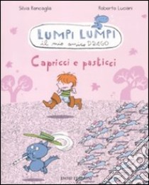 Capricci e pasticci. Lumpi Lumpi il mio amico drago libro di Roncaglia Silvia; Luciani Roberto