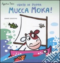 Vento in poppa mucca Moka! libro di Traini Agostino