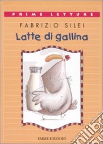 Latte di gallina libro di Silei Fabrizio