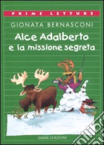 Alce Adalberto e la missione segreta libro di Bernasconi Gionata