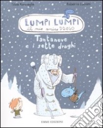 Tantaneve e i sette draghi. Lumpi Lumpi il mio amico drago. Ediz. illustrata libro di Roncaglia Silvia; Luciani Roberto