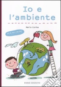 Io e l'ambiente. Ediz. illustrata libro di Corte Mario; Carabelli Francesca