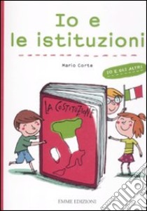 Io e le istituzioni. Ediz. illustrata libro di Corte Mario; Carabelli Francesca