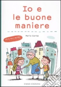 Io e le buone maniere. Ediz. illustrata libro di Corte Mario; Carabelli Francesca