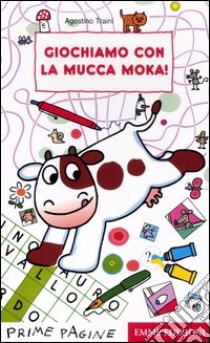 Giochiamo con la mucca Moka! Ediz. illustrata libro di Traini Agostino