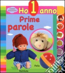 Prime parole. Ho 1 anno. Ediz. illustrata libro