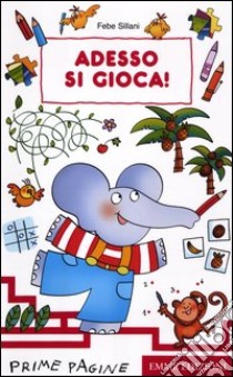 Adesso si gioca! Ediz. illustrata libro di Sillani Febe