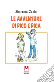 Le avventure di Pico e Pica libro di Zanini Simonetta