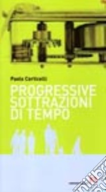 Progressive sottrazioni di tempo libro di Corticelli Paolo