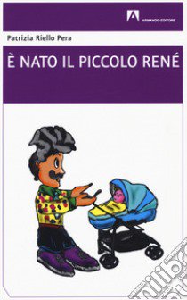 È nato il piccolo René libro di Riello Pera Patrizia