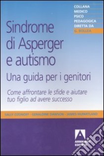 Sindrome di Asperger e autismo, una guida per i genitori. Come affrontare le sfide e aiutare tuo figlio ad avere successo libro di Ozonoff Sally; Dawson Geraldine; McPartland James