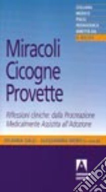 Miracoli, cicogne, provette. Riflessioni cliniche: dalla procreazione medicalmente assistita all'adozione libro di Galli J. (cur.); Moro A. (cur.)