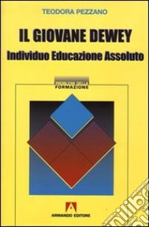 Il giovane Dewey. Individuo, educazione, assoluto libro di Pezzano Teodora