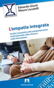 L'empatia integrata. Analisi umanistica del comportamento motivazionale nella clinica e nella formazione libro di Giusti Edoardo; Locatelli Maura