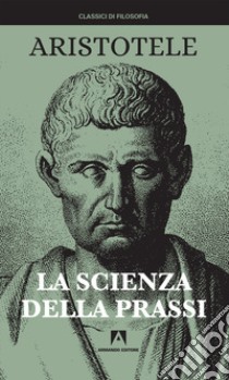 La scienza della prassi. Nuova ediz. libro di Aristotele; Stelli G. (cur.)