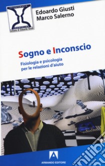 Sogno e inconscio. Fisiologia e psicologia per le relazioni d'aiuto libro di Giusti Edoardo; Salerno Marco