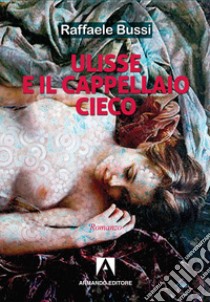 Ulisse e il cappellaio cieco libro di Bussi Raffaele