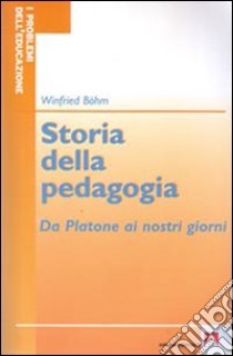 Storia della pedagogia. Da Platone ai nostri giorni libro di Böhm Winfried