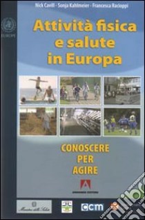 Attività fisica e salute in Europa. Conoscere per agire libro di Cavill Nick; Kahlmeier Sonja; Racioppi Francesca