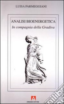 Analisi bioenergetica. In compagnia della Gradiva libro di Parmeggiani Luisa