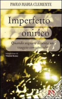 Imperfetto onirico. Quando sognare diventa un viaggio consapevole libro di Clemente Paolo M.