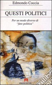 Questi politici. Per un modo diverso di fare politica libro di Coccia Edmondo