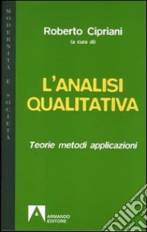 L'analisi qualitativa. Teorie, metodi, applicazioni libro di Cipriani Roberto