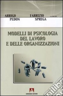 Modelli di psicologia del lavoro e delle organizzazioni libro di Pedon A. (cur.); Sprega F. (cur.)