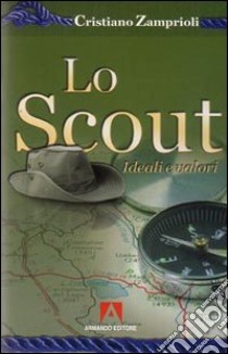 Lo scout. Ideali e valori libro di Zamprioli Cristiano