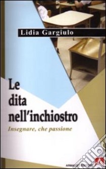 Le dita nell'inchiostro. Insegnare, che passione libro di Gargiulo Lidia