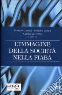 L'immagine della società nella fiaba libro di Cambi Franco; Landi Sandra; Rossi Gaetana