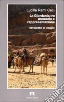 La Giordania tra memoria e rappresentazione. Etnografie di viaggio libro di Rami Ceci Lucilla