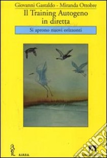 Il training autogeno in diretta. Si aprono nuovi orizzonti libro di Gastaldo Giovanni; Ottobre Miranda