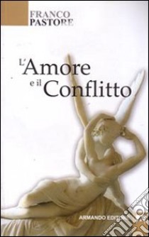 L'amore e il conflitto libro di Pastore Franco