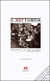 Il set Tuscia di Federico Fellini. Memorie di un luogo. Conversazione con Moraldo Rossi libro di Pelliccia P. (cur.)