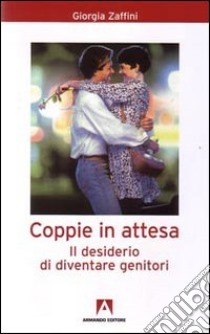 Coppie in attesa. Il desiderio di diventare genitori libro di Zaffini Giorgia