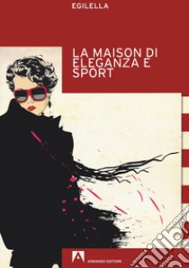 La maison di eleganza e sport libro di Egilella