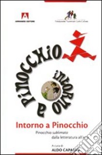 Intorno a Pinocchio. Pinocchio sublimato dalla letteratura all'arte libro di Capasso Aldo