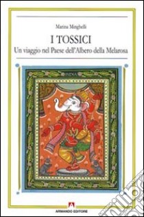 I tossici. Un viaggio nel paese dell'albero della Melarosa libro di Minghelli Marina