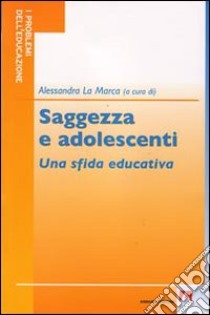 Saggezza e adolescenti. Una sfida educativa libro di La Marca A. (cur.)