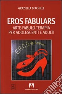 Eros fabulars. Arte, fabulo-terapia per adolescenti e adulti. Con CD Audio libro di D'Achille Graziella