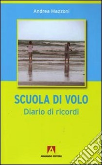 A scuola di volo. Diario di ricordi libro di Mazzoni Andrea