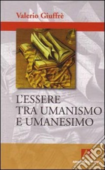 L'essere tra umanismo e umanesimo libro di Giuffrè Valerio