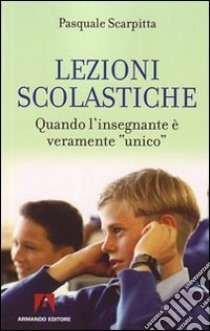 Lezioni scolastiche. Quando l'insegnante è veramente «unico» libro di Scarpitta Pasquale