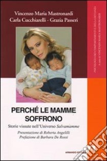 Perché le mamme soffrono. Storie vissute nell'universo salvamamme libro di Mastronardi Vincenzo Maria; Cucchiarelli Carla; Passeri Grazia