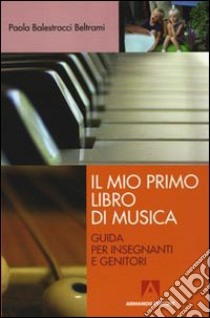 Il Mio primo libro di musica. Guida per insegnanti e genitori libro di Balestracci Beltrami Paola